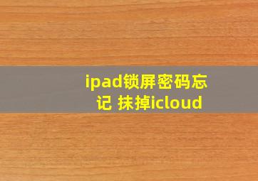 ipad锁屏密码忘记 抹掉icloud